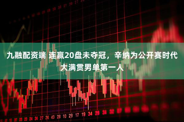 九融配资端 连赢20盘未夺冠，辛纳为公开赛时代大满贯男单第一人